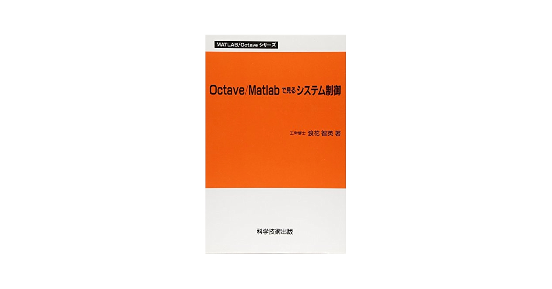 Ｏｃｔａｖｅ／Ｍａｔｌａｂで見るシステム制御   /科学技術出版（文京区）/浪花智英（単行本） 科学技術出版 Octave／Matlabで見るシステム制御